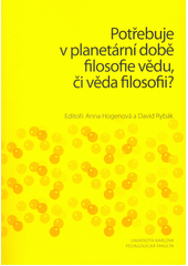 kniha Potřebuje v planetární době filosofie vědu, či věda filosofii?, Univerzita Karlova, Pedagogická fakulta 2020