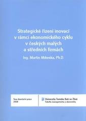 kniha Strategické řízení inovací v rámci ekonomického cyklu v českých malých a středních firmách = Strategic innovation management in terms of business cycle in Czech small and middle enterprises : teze disertační práce, Univerzita Tomáše Bati ve Zlíně 2011