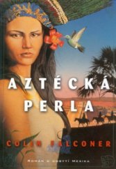 kniha Aztécká perla román o dobytí Mexika, BB/art 2008
