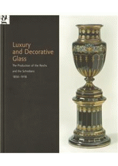 kniha Luxury and decorative glass the production of the Reichs and the Schreibers 1850-1918, Moravská galerie 2010