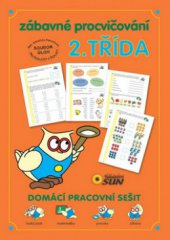 kniha Zábavné procvičování - 2. třída domácí pracovní sešit : soubor úloh pro školačky a školáky : [český jazyk, matematika, prvouka, zábava], Sun 2012