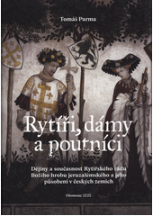 kniha Rytíři, dámy a poutníci Dějiny a současnost rytířského řádu Božího hrobu jeruzalémského a jeho působení v českých zemích, Univerzita Palackého v Olomouci 2020