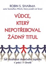 kniha Vůdce, který nepotřeboval žádný titul Jak dosáhnout skutečného úspěchu v práci i v životě, Rybka Publishers 2016