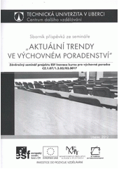 kniha Aktuální trendy ve výchovném poradenství sborník příspěvků ze semináře : závěrečný seminář projektu ESF Inovace kurzu pro výchovné poradce CZ.1.07/1.3.03/03.0017, Technická univerzita v Liberci 2012