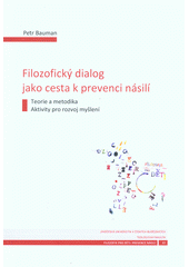 kniha Filozofický dialog jako cesta k prevenci násilí teorie a metodika, aktivity pro rozvoj myšlení, Jihočeská univerzita, Teologická fakulta 2013