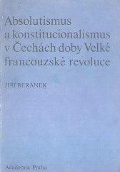 kniha Absolutismus a konstitucionalismus v Čechách doby Velké francouzské revoluce [k otázce "české politiky" Leopolda II.], Academia 1989