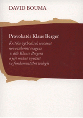 kniha Provokatér Klaus Berger kritika východisek současné novozákonní exegeze v díle Klause Bergera a její možné využití ve fundamentální teologii, OFTIS 2011