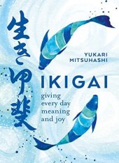 kniha Ikigai  giving every day meaning and joy, Kyle Books 2018