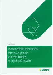 kniha Konkurenceschopnost hlavních plodin a nové trendy v jejich pěstování, Ústav zemědělských a potravinářských informací 2008