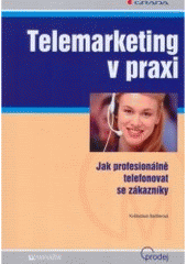 kniha Telemarketing v praxi jak profesionálně telefonovat se zákazníky, Grada 2007