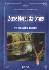 kniha Země Moravské brány po stezkách historie, Milan Sanetřík 2006