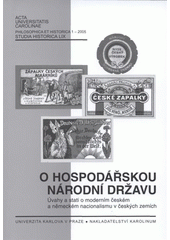 kniha O hospodářskou národní državu úvahy a stati o moderním českém a německém nacionalismu v českých zemích = For economic national possessions : reflections and studies in modern Czech and German nationalism in the Czech lands, Karolinum  2009