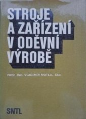 kniha Stroje a zařízení v oděvní výrobě stroje pro technickou přípravu výroby, oddělovací, spojovací, tepelně tvarovací a dokončovací proces, SNTL 1984