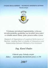 kniha Výzkum závislosti logistického výkonu strojírenského podniku na kvalitě interakcí a vztahů mezi členy jeho pracovního týmu = [Research of dependence of logistical performance of machine-building plant on quality of interactions and relationships between members of its workteam], Vysoká škola báňská - Technická univerzita Ostrava 2007