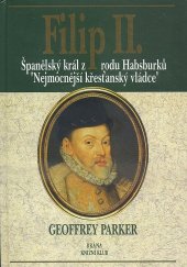 kniha Filip II. španělský král z rodu Habsburků, nejmocnější křesťanský vládce, Brána 1998