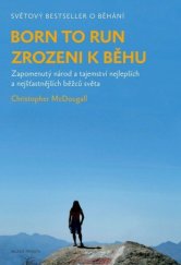 kniha Born to run / Zrozeni k běhu Zapomenutý národ a tajemství nejlepších a nejšťastnějších běžců světa, Mladá fronta 2011