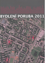 kniha Bydlení Poruba 2011 Ostrava-Poruba - perspektiva městského bydlení : katalog ze studentského workshopu [pořádaného ve dnech 16.-19. října 2011 katedrou architektury Fakulty stavební], Stavební fakulta, Vysoká škola báňská - Technická univerzita 2012