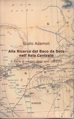 kniha Alla Ricerca del Baco da Seta nell' Asia Centrale il diario di viaggio dagli anni 1869/70 = Auf der Suche nach Seidenraupen in Mittelasien : das Reisentagebuch eines Italieners aus den Jahren 1869 und 1870, Sursum 2009