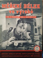 kniha Měření délek ve výrobě Zákl. měřidla, měřicí přístroje mechanické ... [a j.] : Určeno k soustavnému studiu ... příruč. pro praxi, Práce 1952