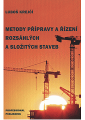 kniha Metody přípravy a řízení rozsáhlých a složitých staveb, Professional Publishing 2012