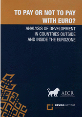 kniha Platit, či neplatit eurem? analýza vývoje zemí uvnitř a vně eurozóny = To pay or not to pay with Euro? : analysis of development in countries outside and inside the Eurozone, CEVRO Institut 2012