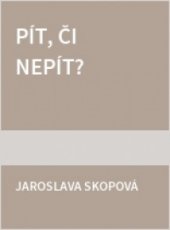 kniha Pít či nepít Pitím k radosti a uvolnění nebo k vážnému problému?, Galén 2014