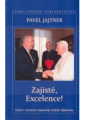 kniha Zajisté, Excelence! vážné i rozmarné vzpomínky českého diplomata, Karmelitánské nakladatelství 2007