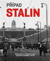 kniha Případ Stalin Historická a literární studie Stalinova pomníku v Praze, Arbor vitae 2014