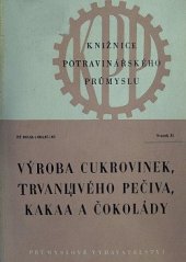 kniha Výroba cukrovinek, trvanlivého pečiva, kakaa a čokolády prakt. příruč. pro pracující ve výrobě i jako učeb. pro výchovu kádrů tohoto prům. oboru a pro stud. odb. šk., Průmyslové vydavatelství 1951