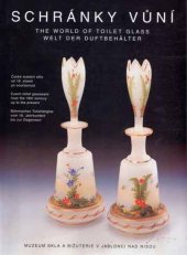 kniha Schránky vůní = The world of toilet glassware = Welt der Duftbehälter : české toaletní sklo od 18. století po současnost, Muzeum skla a bižuterie 1999