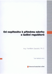 kniha Od nepřímého k přímému návrhu a ladění regulátorů = From model-based to direct controller design and tuning : teze habilitační práce, Univerzita Tomáše Bati ve Zlíně 2012