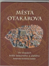 kniha Města Otakarova Ve stopách krále železného a zlatého. Historicko - turistický bedekr, Spolek Města Otakarova 2021