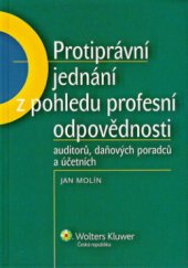 kniha Protiprávní jednání z pohledu profesní odpovědnosti auditorů, daňových poradců a účetních, Wolters Kluwer 2011