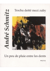 kniha Trochu deště mezi zuby výbor z básnického díla 1973-1998 = Un peu de pluie entre les dents : choix de poèmes 1973-1998, Protis 2001