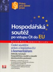 kniha Hospodářská soutěž po vstupu ČR do EU [české soutěžní právo a legislativa EU s komentářem : dohody narušující hospodářskou soutěž a zneužití dominantního postavení], CP Books 2005