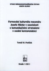 kniha Formování kulturního mecenátu Josefa Hlávky v souvislosti s komunikačními strategiemi v osobní korespondenci, Národohospodářský ústav Josefa Hlávky 2011