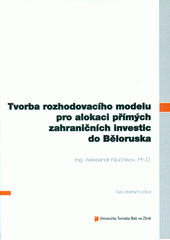 kniha Tvorba rozhodovacího modelu pro alokaci přímých zahraničních investic do Běloruska = Creation of the decision-making model for allocation of foreign direct investments into Belarus : teze disertační práce, Univerzita Tomáše Bati ve Zlíně 2012