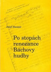 kniha Po stopách renezance Bachovy hudby František Hauser 1794-1870, Tisková agentura Vltavín 2000