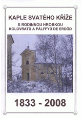 kniha Kaple Svatého Kříže s rodinnou hrobkou Kolovratů a Pálffyů de Erdöd 1833-2008, Muzeum jižního Plzeňska v Blovicích 2008