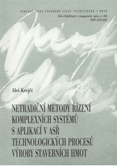 kniha Netradiční metody řízení komplexních systémů s aplikací v ASŘ technologických procesů výroby stavebních hmot = Non-traditional methods of complex systems controlling applied in ACS of technological processes of building material production : zkrácená verze habilitační práce, VUTIUM 2008