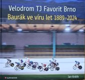 kniha Velodrom TJ Favorit Brno Baurák ve víru let 1889–2024, Grada 2024