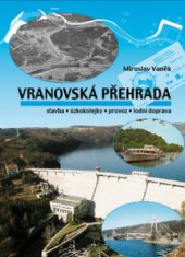 kniha Vranovská přehrada stavba, úzkokolejky, provoz, lodní doprava, Sursum 2012