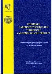 kniha Interakce národnostních kultur - teoretické a metodologické přístupy sborník z mezinárodního vědeckého semináře konaného ve dnech 25.-26. října 2007 v Opavě, Slezské zemské muzeum 2008