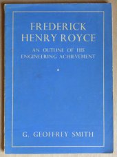 kniha Frederick Henry Royce An outline of his engineering achievement, Longmans, Green And Co, Ltd 1946