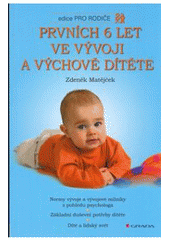 kniha Prvních 6 let ve vývoji a výchově dítěte normy vývoje a vývojové milníky z pohledu psychologa, základní duševní potřeby dítěte, dítě a lidský svět, Grada 2010