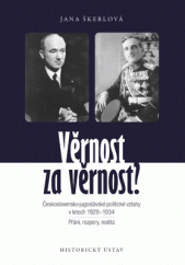 kniha Věrnost za věrnost? Československé-jugoslávské politické vztahy  v letech 1929-1934 Přání, rozpory, realita, Historický ústav Akademie věd ČR 2016