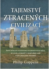 kniha Tajemství ztracených civilizací Nové důkazy o existenci starodávných měst, kultur a národů v době před naší zaznamenanou historií, Fontána 2014