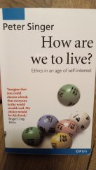 kniha How are we to live Ethics in an age of self-interest, Opus 2008