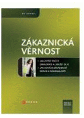 kniha Zákaznická věrnost jak zvýšit počet zákazníků a udržet si je : [jak dovést zákaznický servis k dokonalosti], CPress 2007