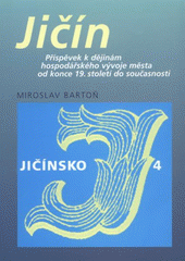 kniha Jičín příspěvek k dějinám hospodářského vývoje města od konce 19. století do současnosti, Knihovna Václava Čtvrtka v Jičíně 2008